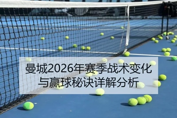 曼城2026年赛季战术变化与赢球秘诀详解分析